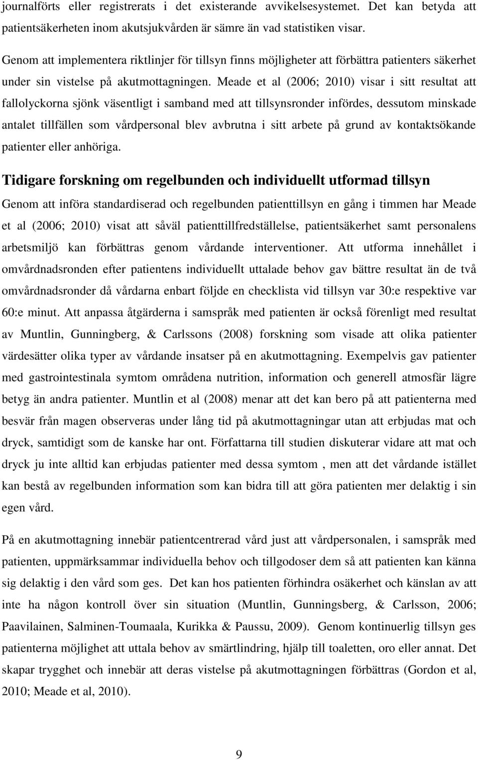 Meade et al (2006; 2010) visar i sitt resultat att fallolyckorna sjönk väsentligt i samband med att tillsynsronder infördes, dessutom minskade antalet tillfällen som vårdpersonal blev avbrutna i sitt