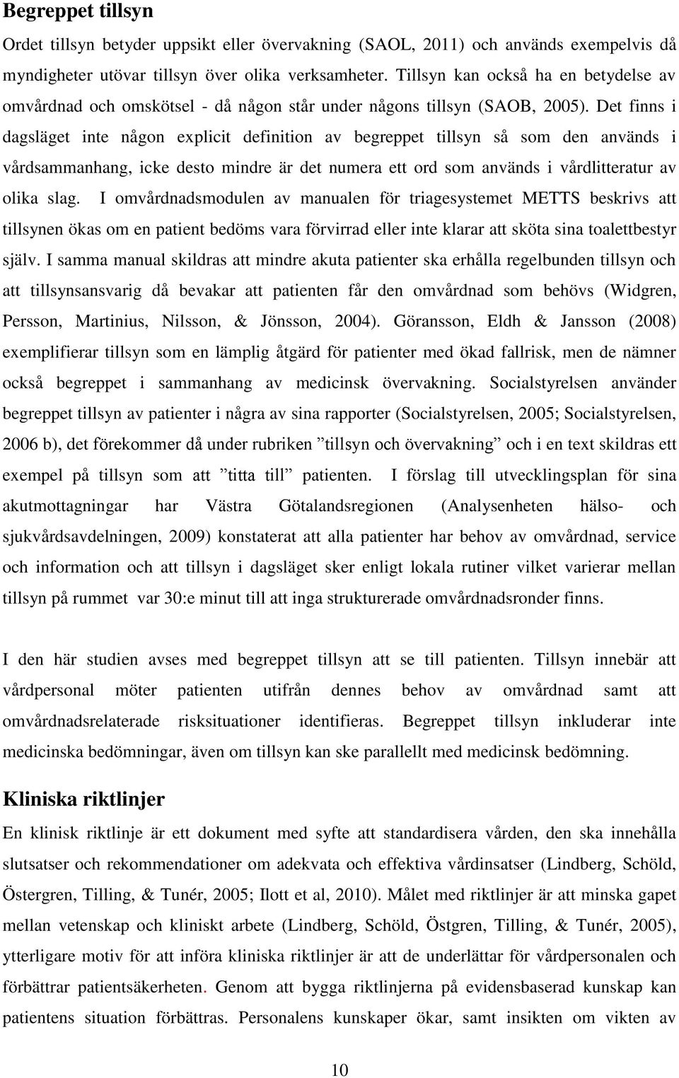 Det finns i dagsläget inte någon explicit definition av begreppet tillsyn så som den används i vårdsammanhang, icke desto mindre är det numera ett ord som används i vårdlitteratur av olika slag.