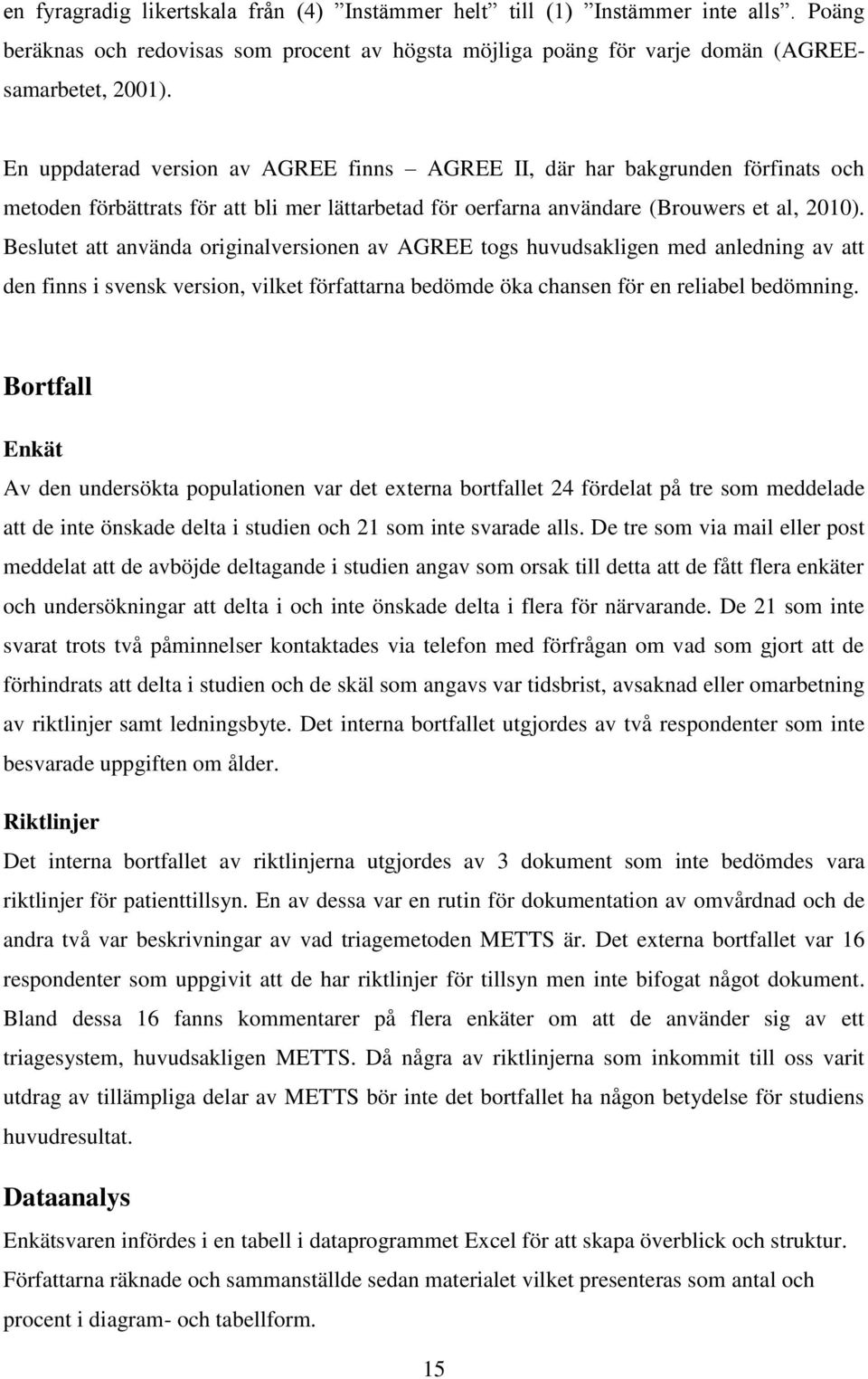 Beslutet att använda originalversionen av AGREE togs huvudsakligen med anledning av att den finns i svensk version, vilket författarna bedömde öka chansen för en reliabel bedömning.