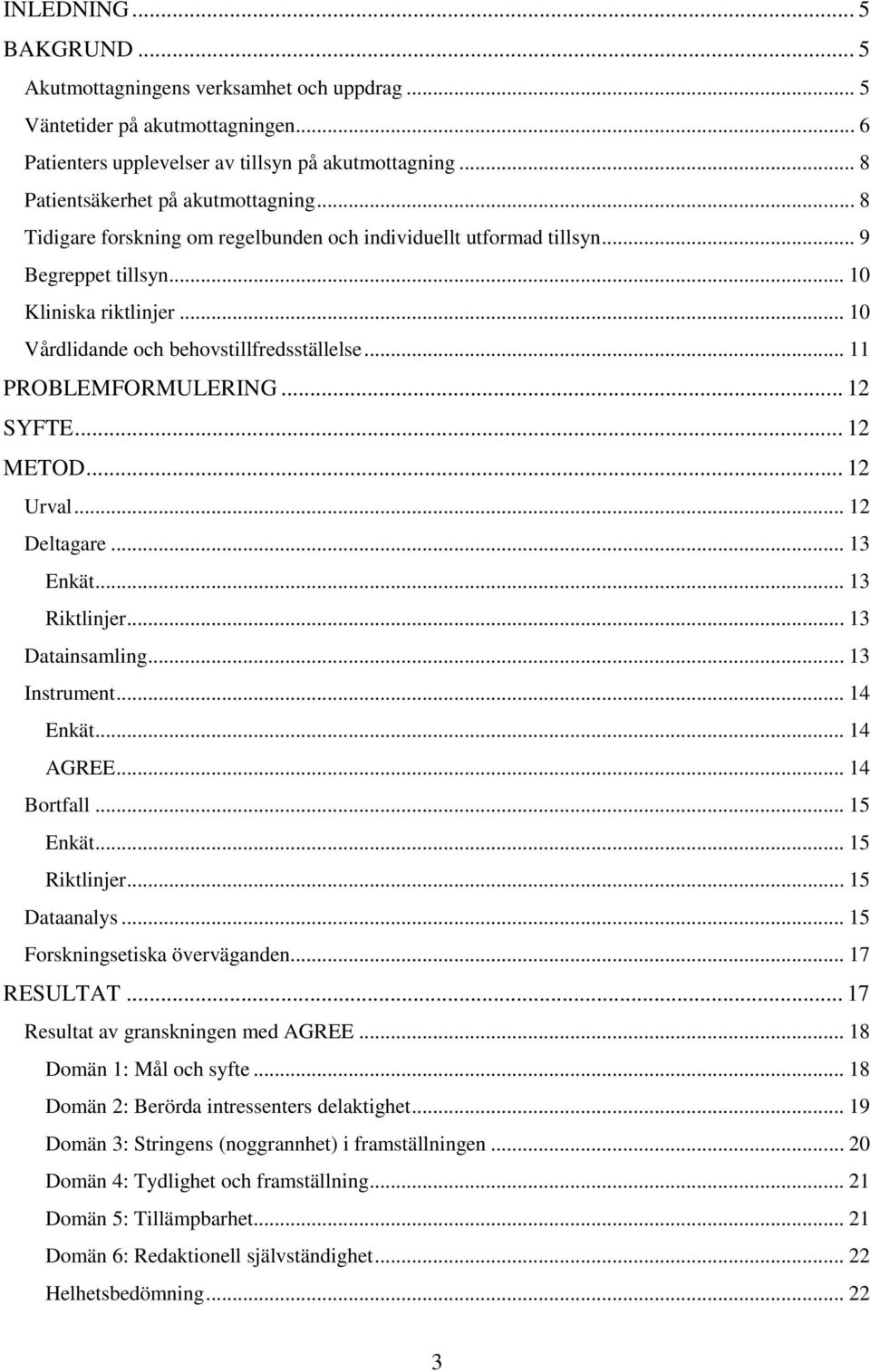 .. 12 SYFTE... 12 METOD... 12 Urval... 12 Deltagare... 13 Enkät... 13 Riktlinjer... 13 Datainsamling... 13 Instrument... 14 Enkät... 14 AGREE... 14 Bortfall... 15 Enkät... 15 Riktlinjer.