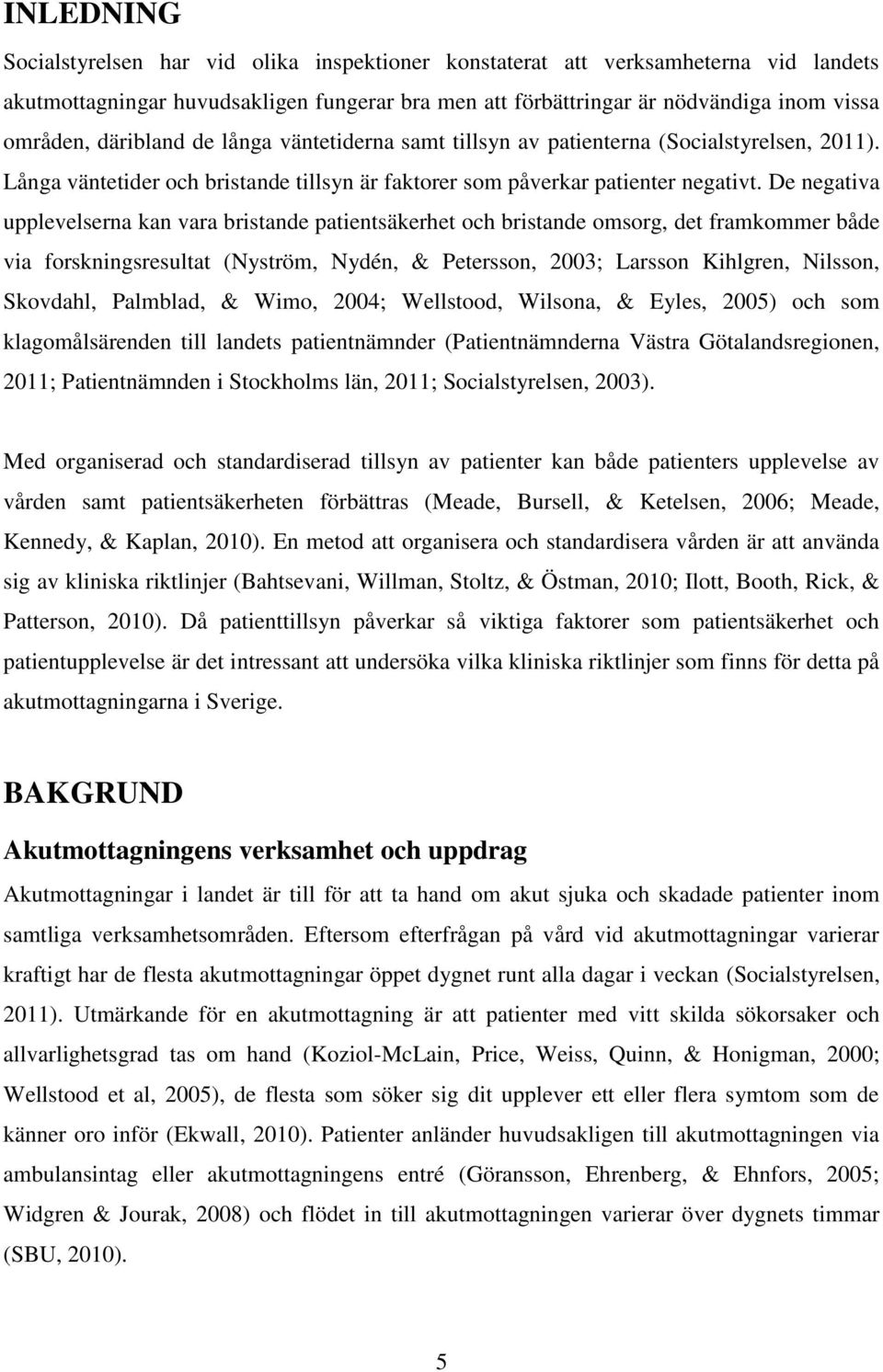 De negativa upplevelserna kan vara bristande patientsäkerhet och bristande omsorg, det framkommer både via forskningsresultat (Nyström, Nydén, & Petersson, 2003; Larsson Kihlgren, Nilsson, Skovdahl,