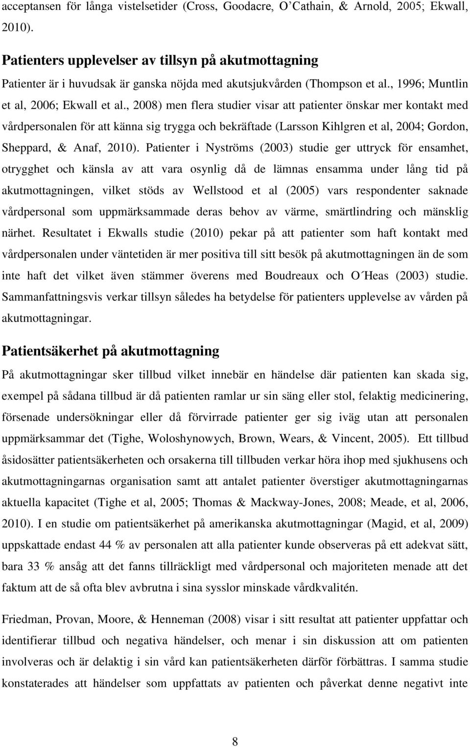 , 2008) men flera studier visar att patienter önskar mer kontakt med vårdpersonalen för att känna sig trygga och bekräftade (Larsson Kihlgren et al, 2004; Gordon, Sheppard, & Anaf, 2010).