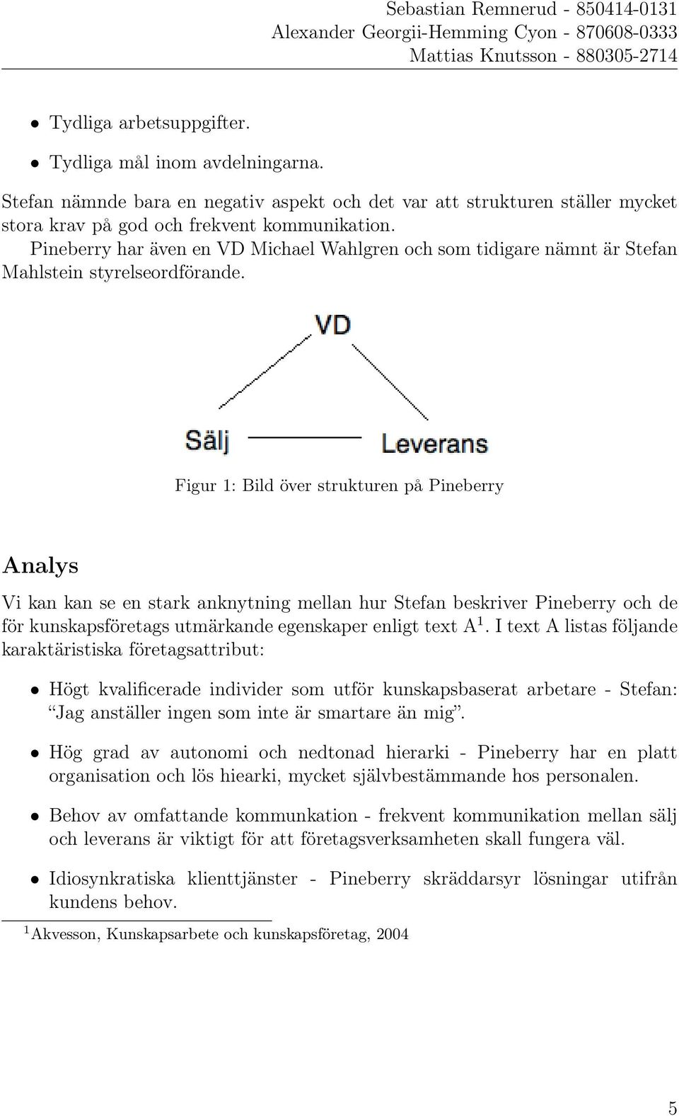 Figur 1: Bild över strukturen på Pineberry Analys Vi kan kan se en stark anknytning mellan hur Stefan beskriver Pineberry och de för kunskapsföretags utmärkande egenskaper enligt text A 1.