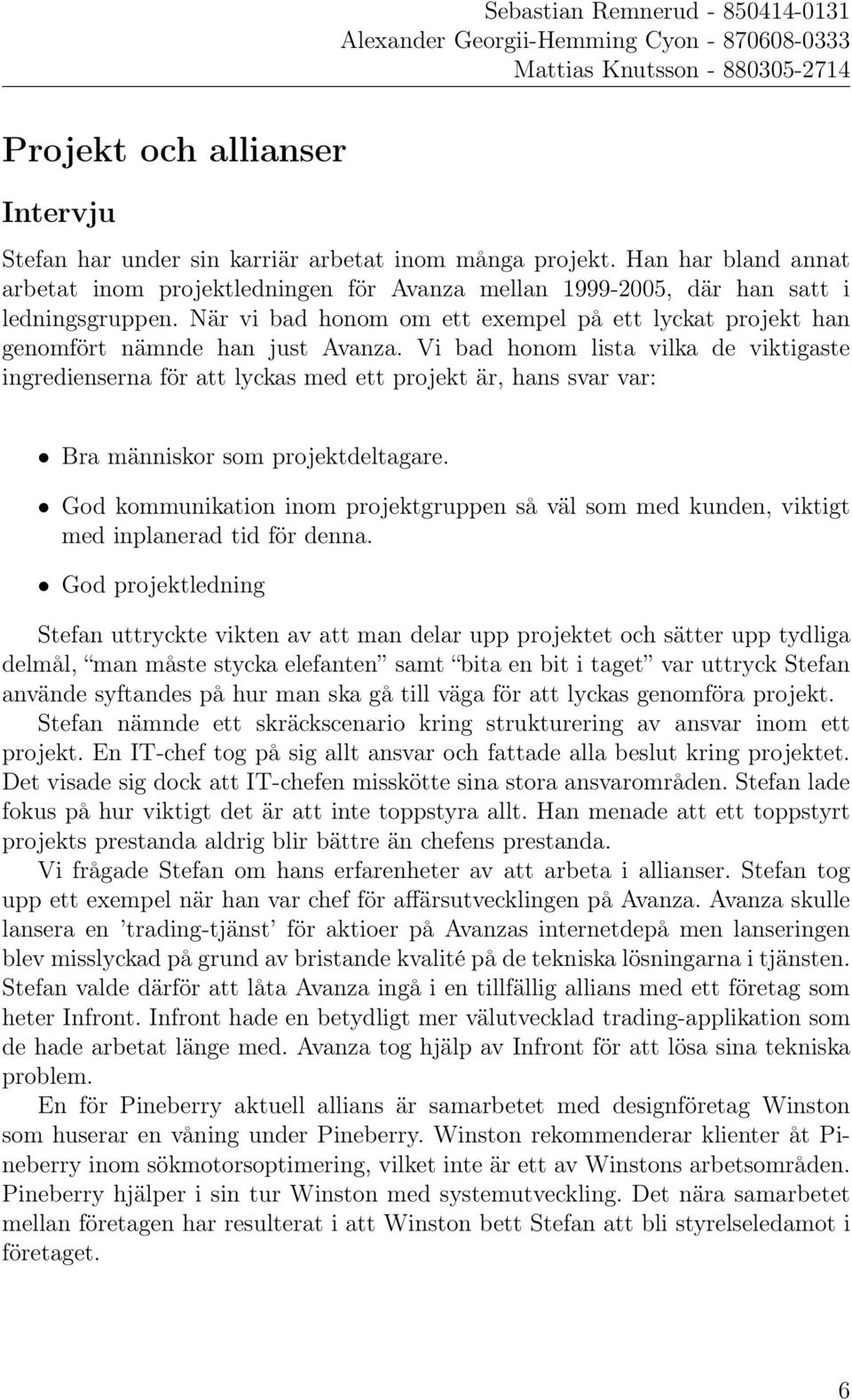 Vi bad honom lista vilka de viktigaste ingredienserna för att lyckas med ett projekt är, hans svar var: Bra människor som projektdeltagare.