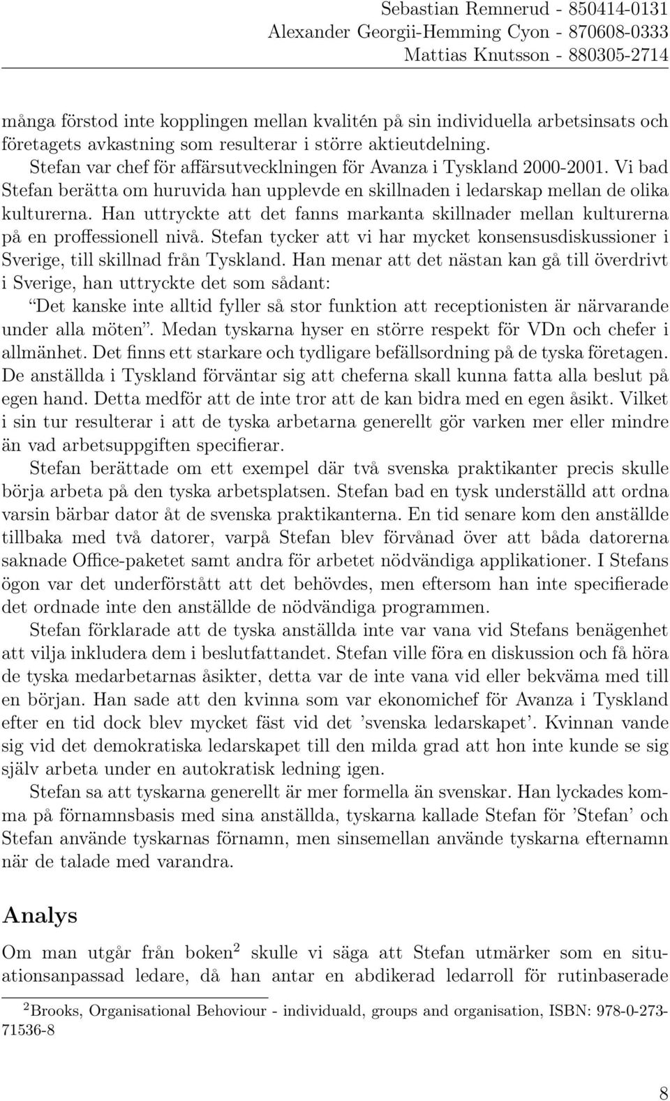 Han uttryckte att det fanns markanta skillnader mellan kulturerna på en proffessionell nivå. Stefan tycker att vi har mycket konsensusdiskussioner i Sverige, till skillnad från Tyskland.