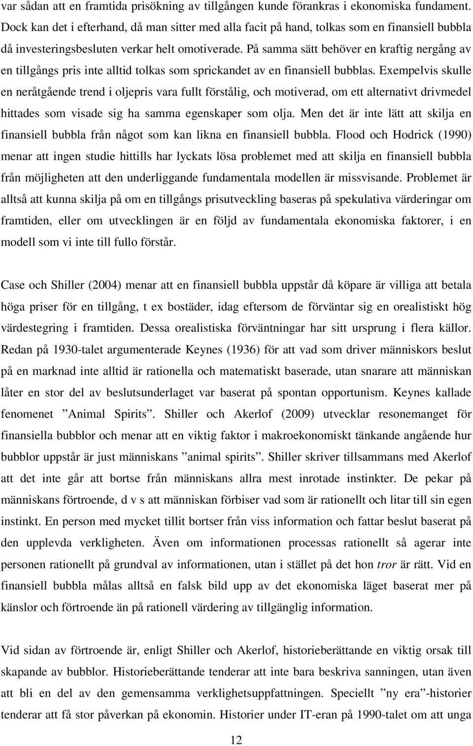 På samma sätt behöver en kraftig nergång av en tillgångs pris inte alltid tolkas som sprickandet av en finansiell bubblas.