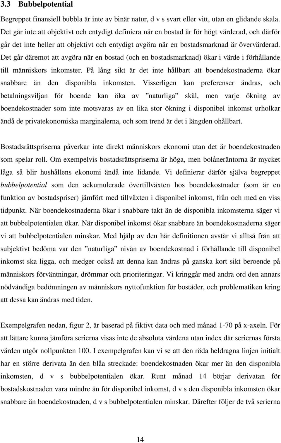 Det går däremot att avgöra när en bostad (och en bostadsmarknad) ökar i värde i förhållande till människors inkomster.