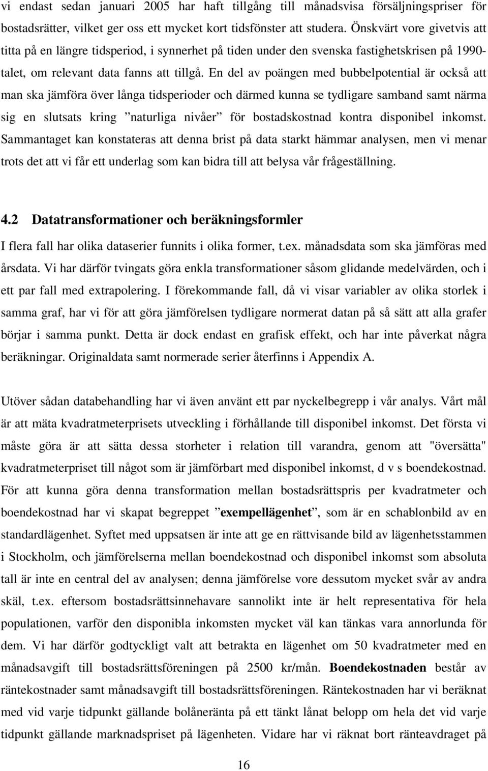 En del av poängen med bubbelpotential är också att man ska jämföra över långa tidsperioder och därmed kunna se tydligare samband samt närma sig en slutsats kring naturliga nivåer för bostadskostnad