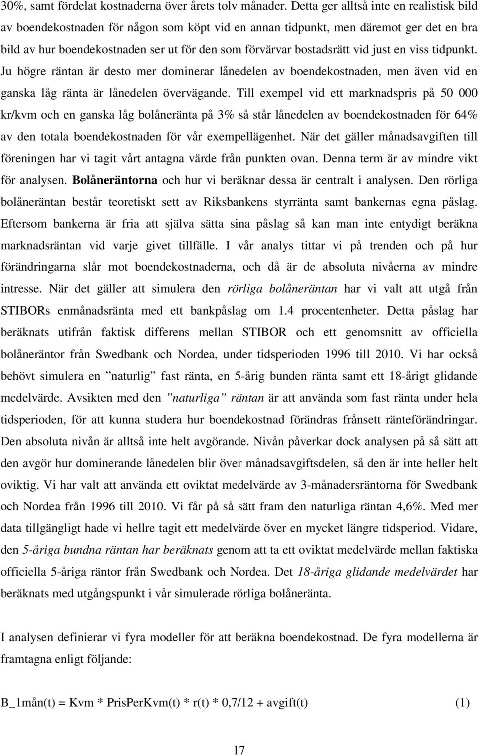 vid just en viss tidpunkt. Ju högre räntan är desto mer dominerar lånedelen av boendekostnaden, men även vid en ganska låg ränta är lånedelen övervägande.