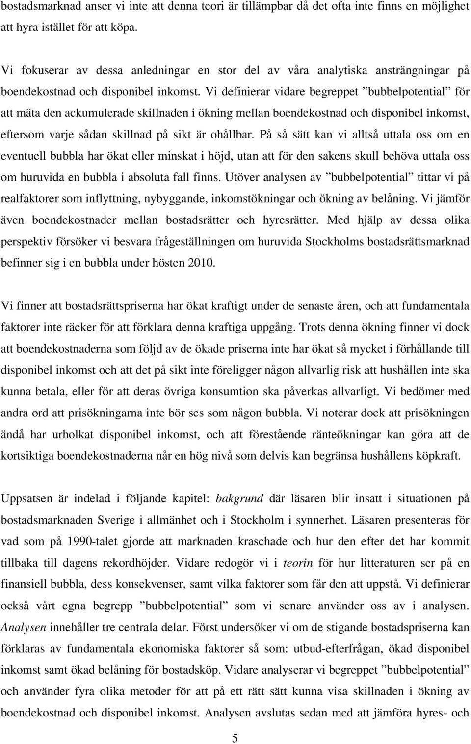 Vi definierar vidare begreppet bubbelpotential för att mäta den ackumulerade skillnaden i ökning mellan boendekostnad och disponibel inkomst, eftersom varje sådan skillnad på sikt är ohållbar.