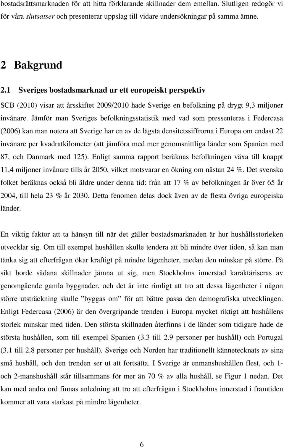 Jämför man Sveriges befolkningsstatistik med vad som pressenteras i Federcasa (2006) kan man notera att Sverige har en av de lägsta densitetssiffrorna i Europa om endast 22 invånare per