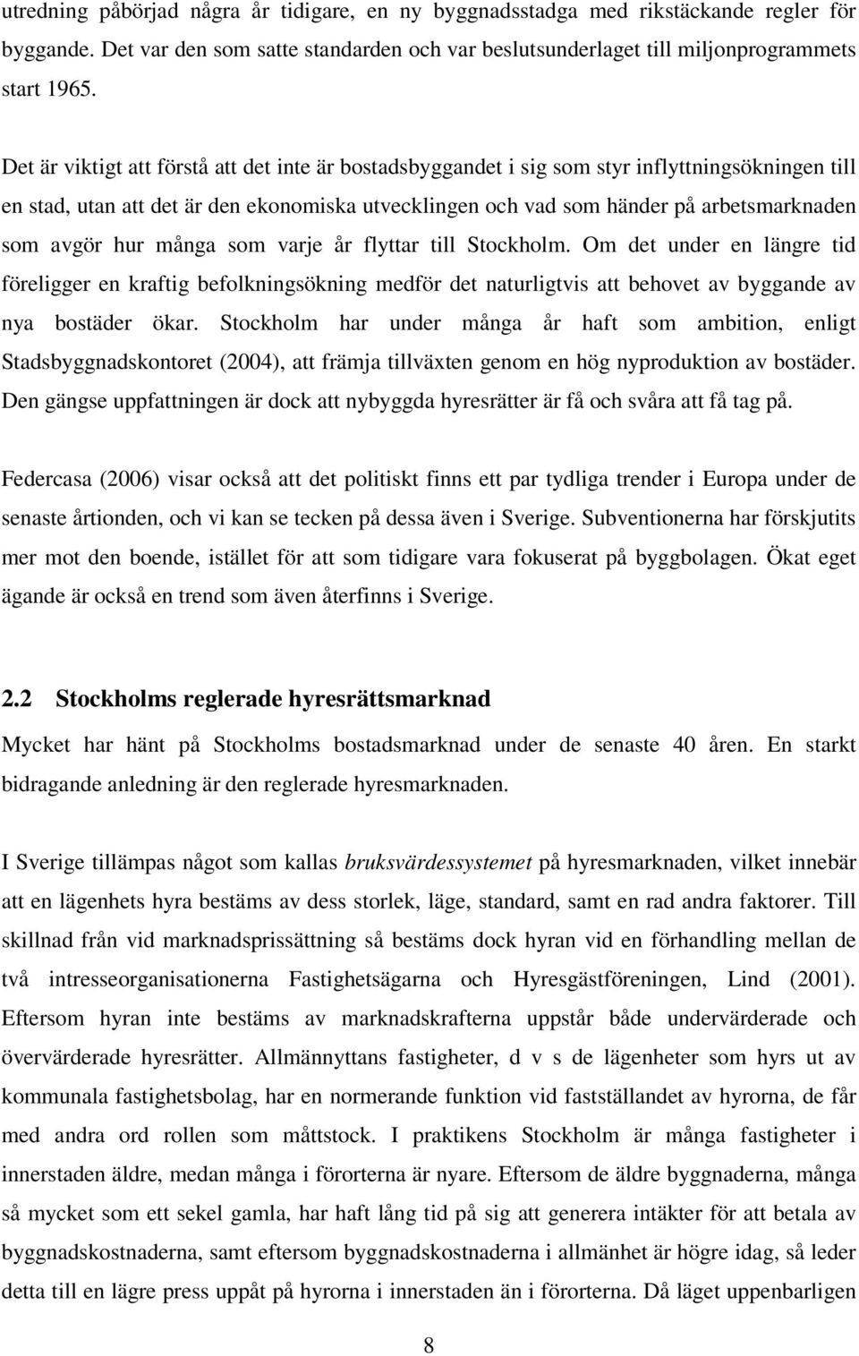 avgör hur många som varje år flyttar till Stockholm. Om det under en längre tid föreligger en kraftig befolkningsökning medför det naturligtvis att behovet av byggande av nya bostäder ökar.