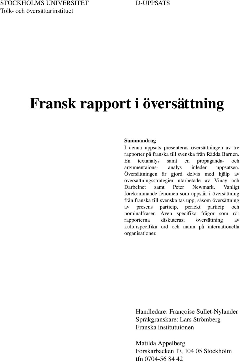 Översättningen är gjord delvis med hjälp av översättningsstrategier utarbetade av Vinay och Darbelnet samt Peter Newmark.