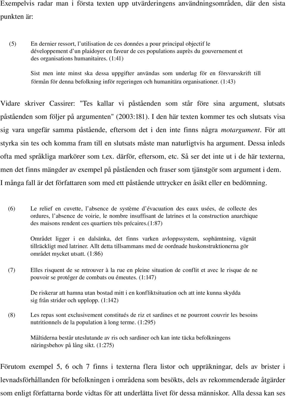 (1:41) Sist men inte minst ska dessa uppgifter användas som underlag för en försvarsskrift till förmån för denna befolkning inför regeringen och humanitära organisationer.