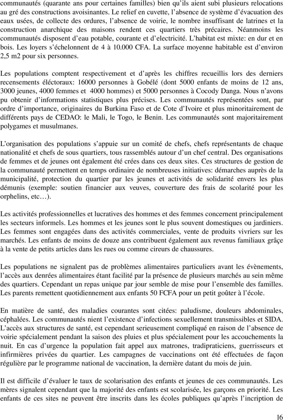 rendent ces quartiers très précaires. Néanmoins les communautés disposent d eau potable, courante et d electricité. L habitat est mixte: en dur et en bois. Les loyers s échelonnent de 4 à 10.000 CFA.