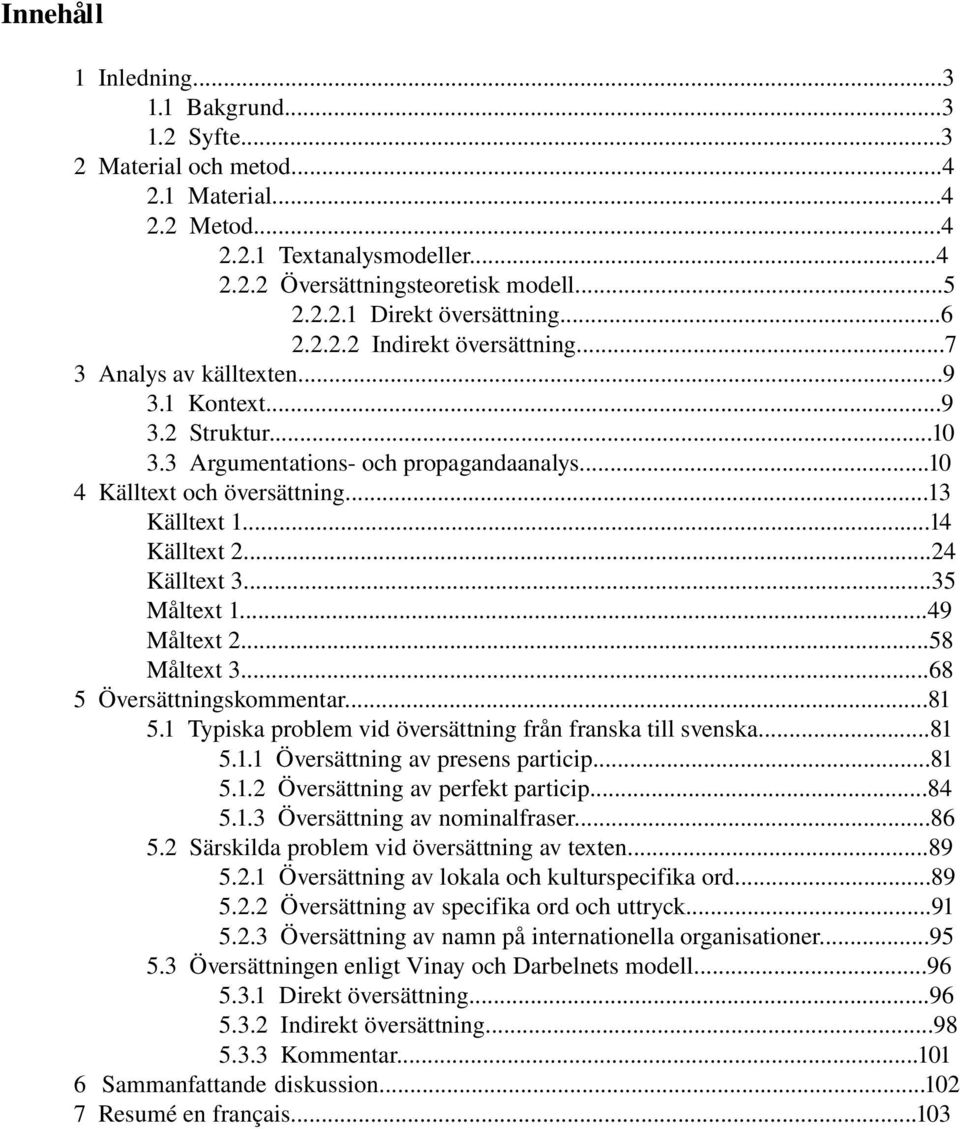 ..14 Källtext 2...24 Källtext 3...35 Måltext 1...49 Måltext 2...58 Måltext 3...68 5 Översättningskommentar...81 5.1 Typiska problem vid översättning från franska till svenska...81 5.1.1 Översättning av presens particip.