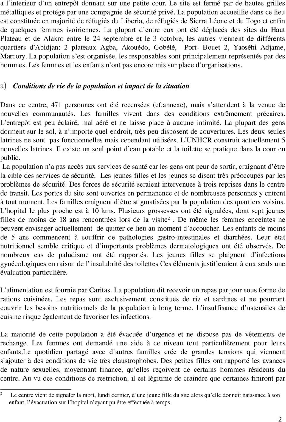 La plupart d entre eux ont été déplacés des sites du Haut Plateau et de Alakro entre le 24 septembre et le 3 octobre, les autres viennent de différents quartiers d Abidjan: 2 plateaux Agba, Akouédo,