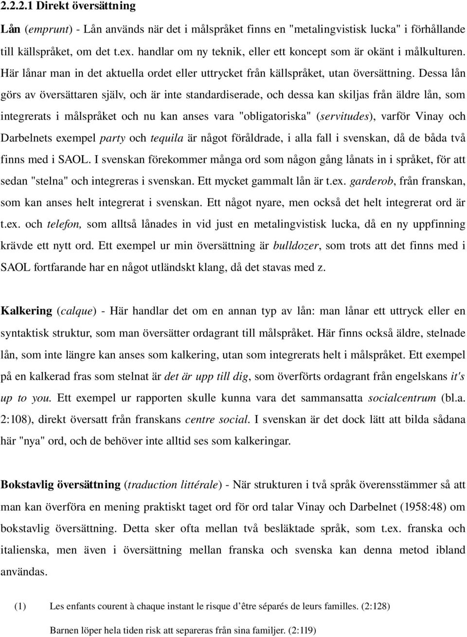 Dessa lån görs av översättaren själv, och är inte standardiserade, och dessa kan skiljas från äldre lån, som integrerats i målspråket och nu kan anses vara "obligatoriska" (servitudes), varför Vinay