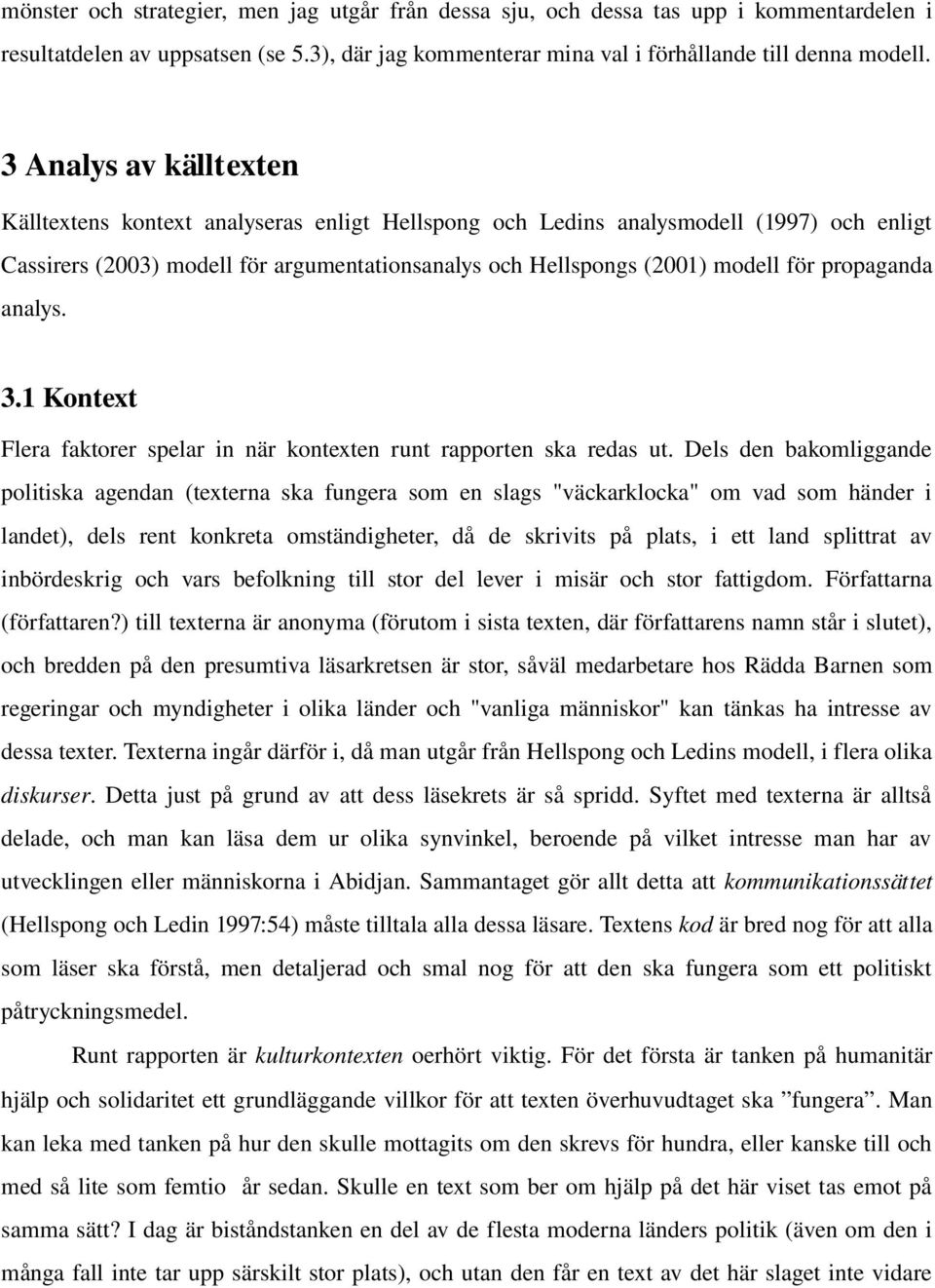 propaganda analys. 3.1 Kontext Flera faktorer spelar in när kontexten runt rapporten ska redas ut.