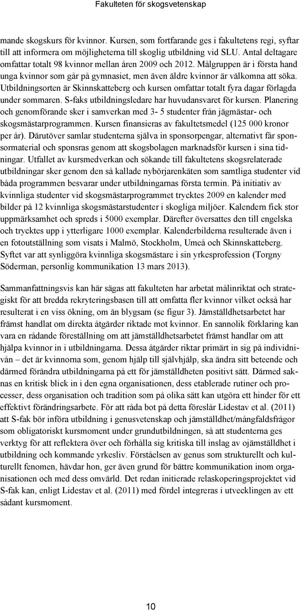 Utbildningsorten är Skinnskatteberg och kursen omfattar totalt fyra dagar förlagda under sommaren. S-faks utbildningsledare har huvudansvaret för kursen.