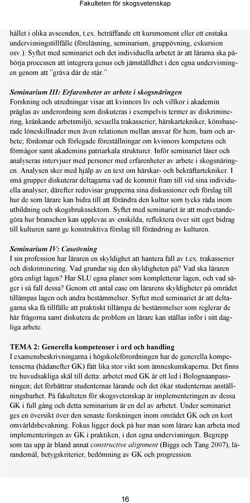 Seminarium III: Erfarenheter av arbete i skogsnäringen Forskning och utredningar visar att kvinnors liv och villkor i akademin präglas av underordning som diskuteras i exempelvis termer av