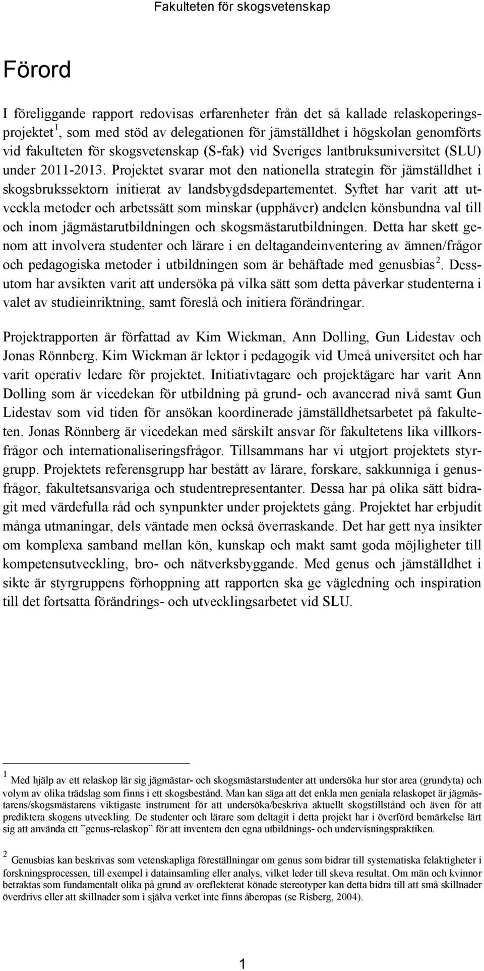 Syftet har varit att utveckla metoder och arbetssätt som minskar (upphäver) andelen könsbundna val till och inom jägmästarutbildningen och skogsmästarutbildningen.