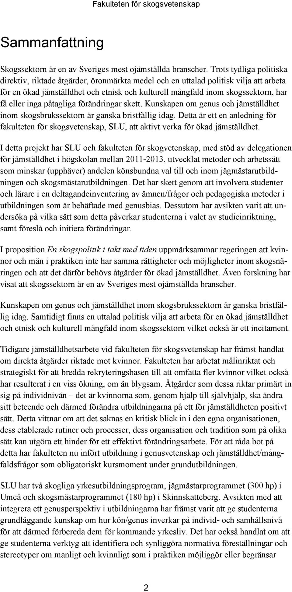 eller inga påtagliga förändringar skett. Kunskapen om genus och jämställdhet inom skogsbrukssektorn är ganska bristfällig idag.