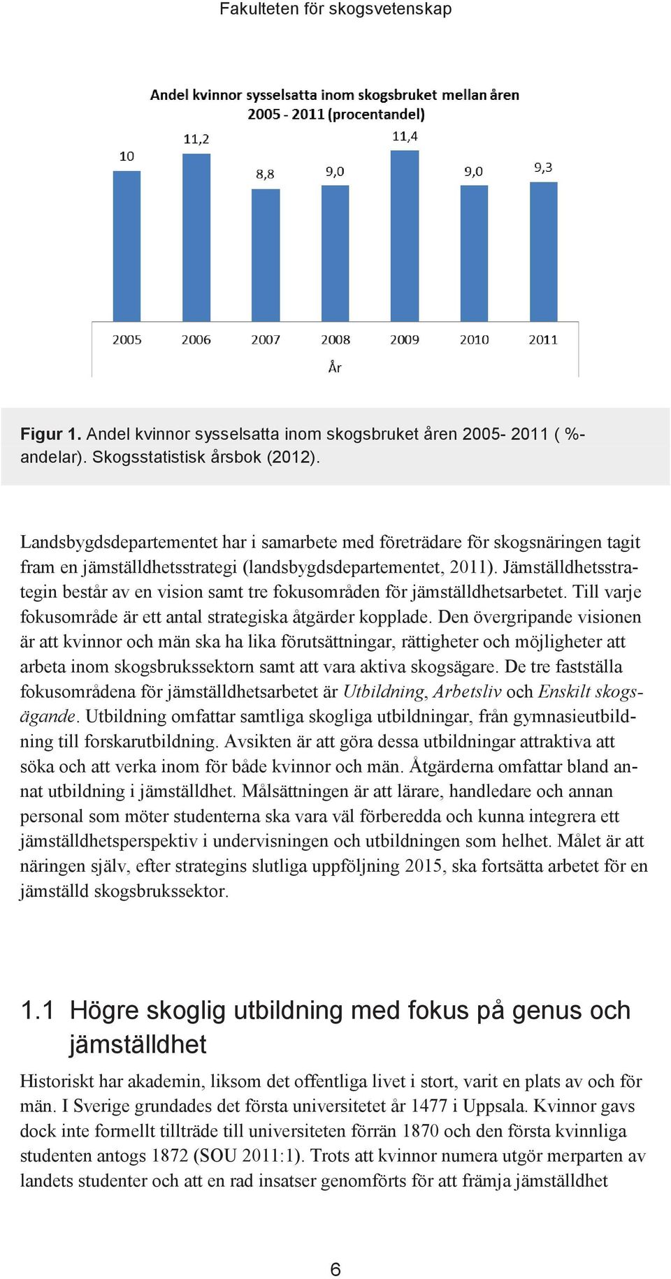 Jämställdhetsstrategin består av en vision samt tre fokusområden för jämställdhetsarbetet. Till varje fokusområde är ett antal strategiska åtgärder kopplade.