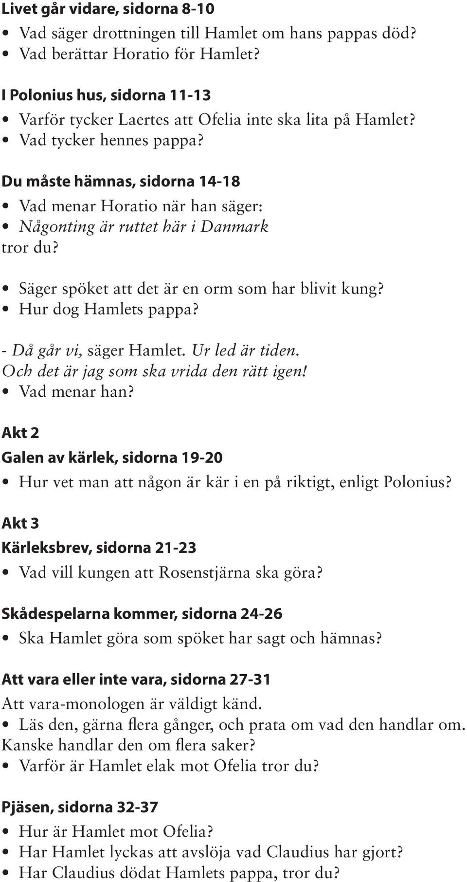Du måste hämnas, sidorna 14-18 Vad menar Horatio när han säger: Någonting är ruttet här i Danmark tror du? Säger spöket att det är en orm som har blivit kung? Hur dog Hamlets pappa?