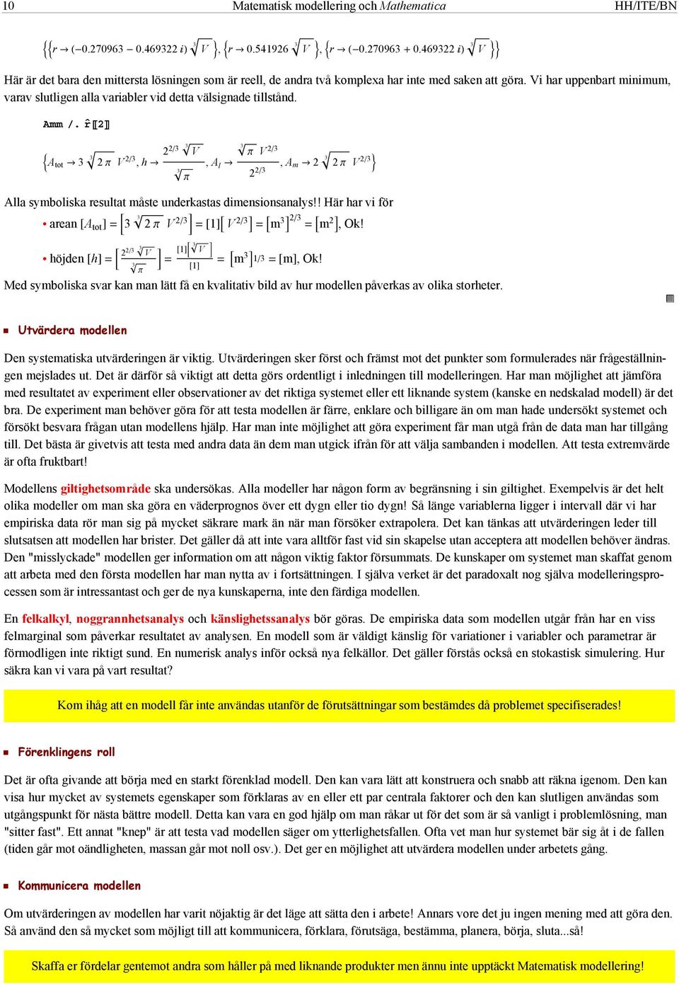 r 2 A tot 2 Π V 2, h 22 Π V, A l Π V 2, A m 2 2 Π 2 2 V 2 Alla symboliska resultat måste underkastas dimensionsanalys!! Här har vi för arean A tot höjden h 22 2 Π V 2 1 V 2 m 2 m 2, Ok!