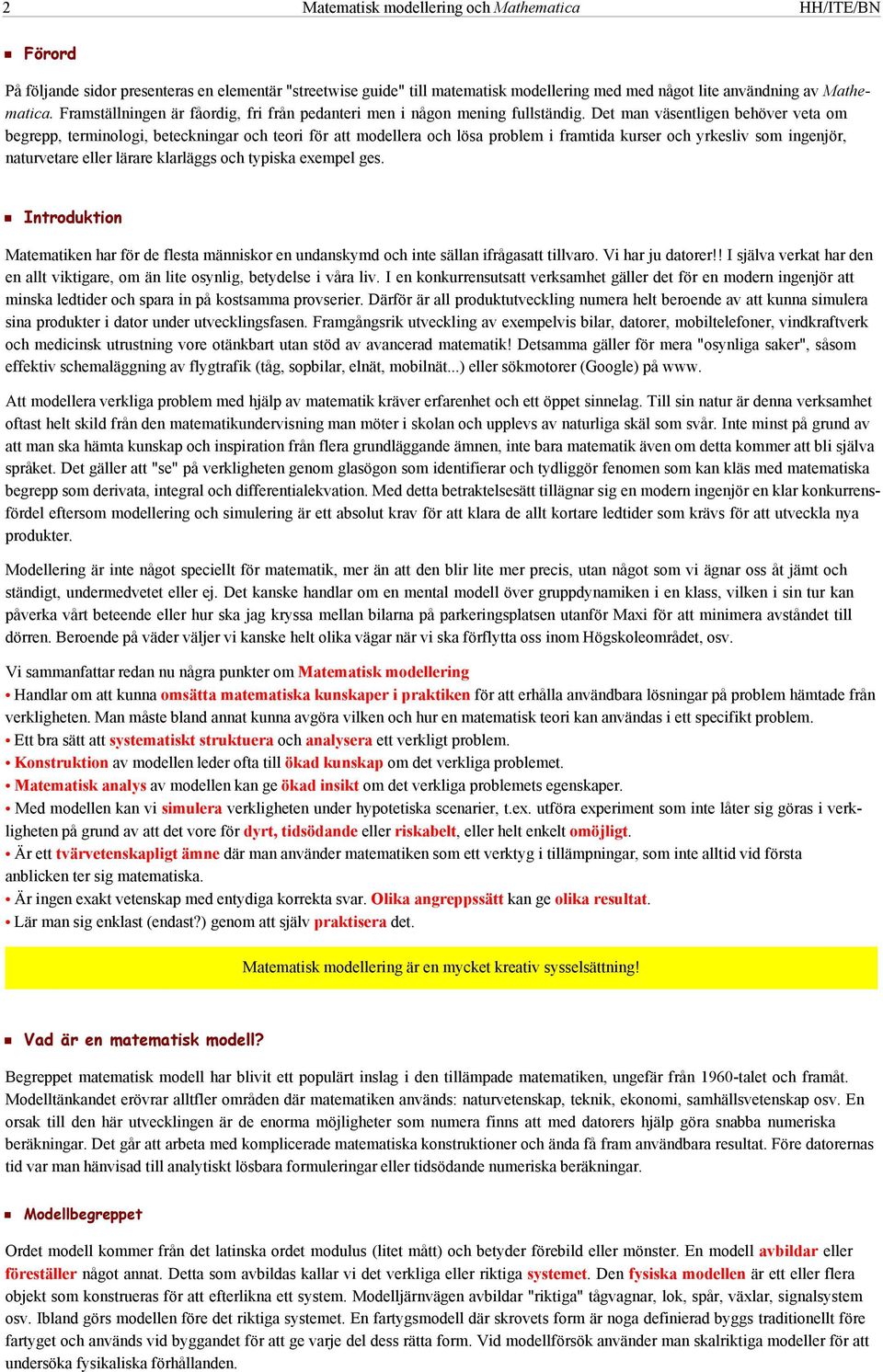 Det man väsentligen behöver veta om begrepp, terminologi, beteckningar och teori för att modellera och lösa problem i framtida kurser och yrkesliv som ingenjör, naturvetare eller lärare klarläggs och