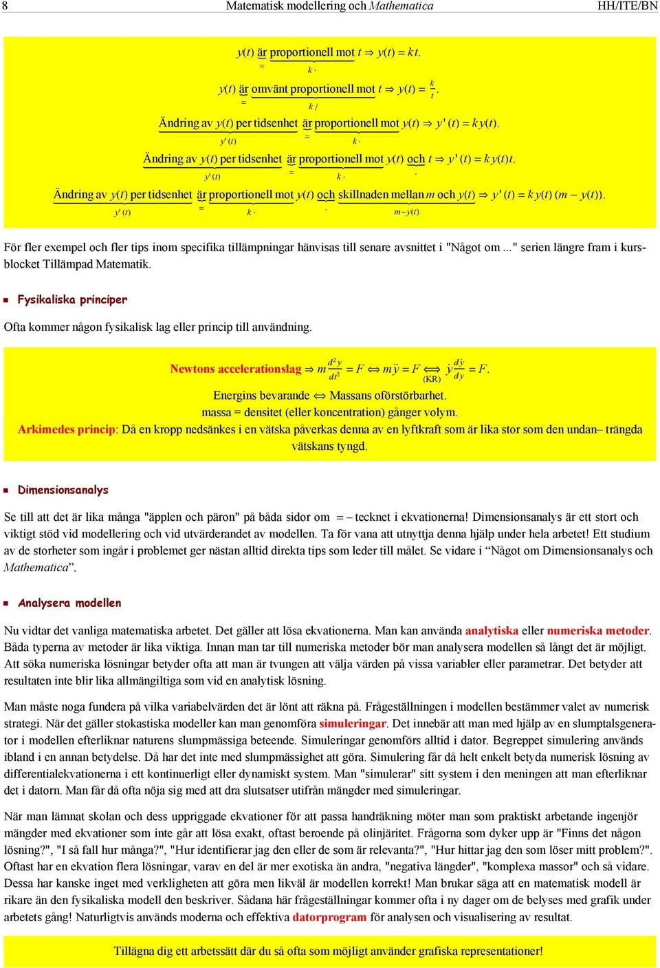 y' t k k k myt För fler exempel och fler tips inom specifika tillämpningar hänvisas till senare avsnittet i "Något om..." serien längre fram i kursblocket Tillämpad Matematik.