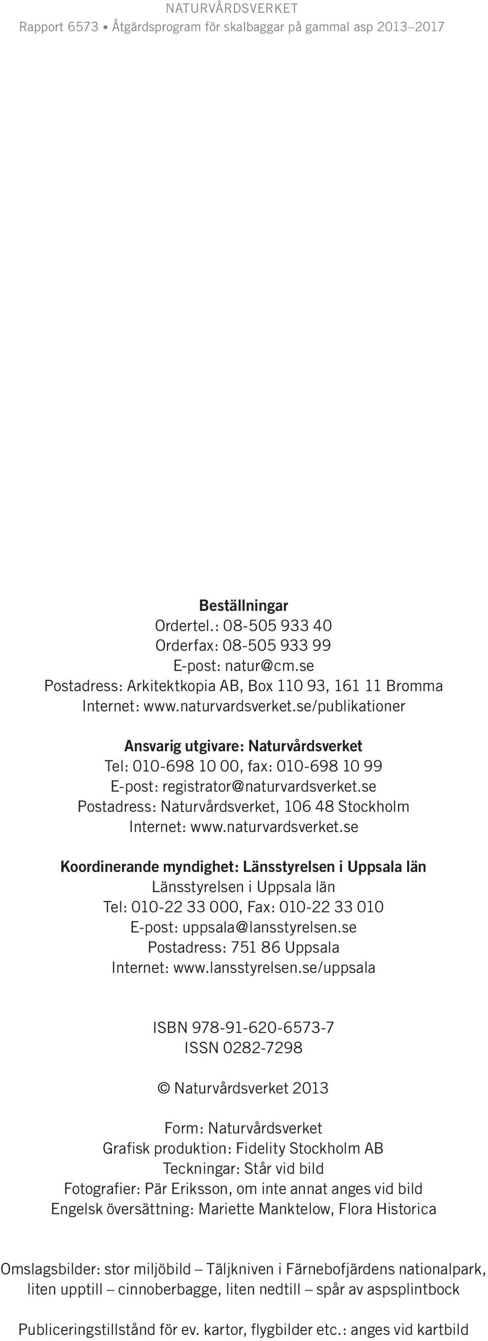 naturvardsverket.se Koordinerande myndighet: Länsstyrelsen i Uppsala län Länsstyrelsen i Uppsala län Tel: 010-22 33 000, Fax: 010-22 33 010 E-post: uppsala@lansstyrelsen.