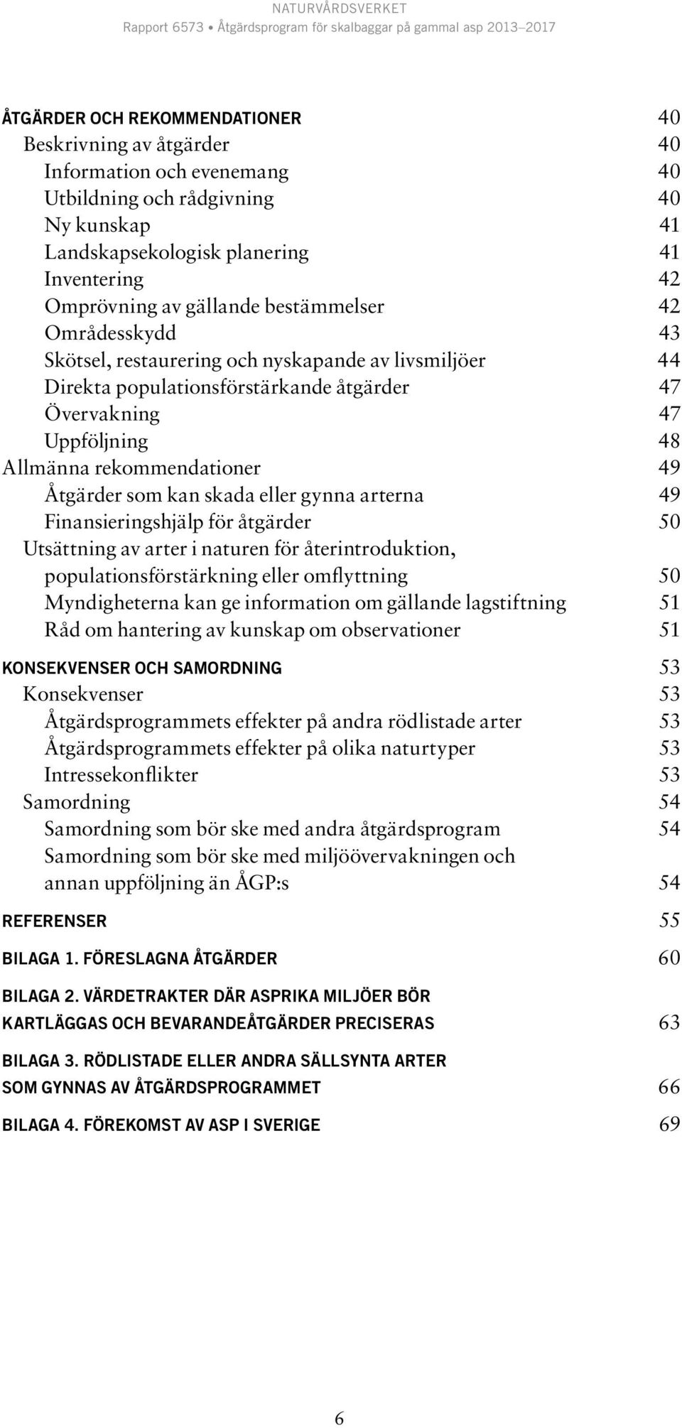 Åtgärder som kan skada eller gynna arterna 49 Finansieringshjälp för åtgärder 50 Utsättning av arter i naturen för återintroduktion, populationsförstärkning eller omflyttning 50 Myndigheterna kan ge