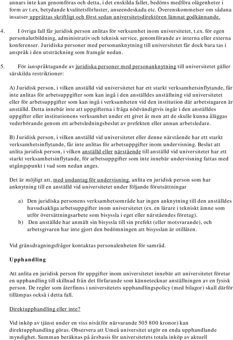 ex. för egen personalutbildning, administrativ och teknisk service, genomförande av interna eller externa konferenser.