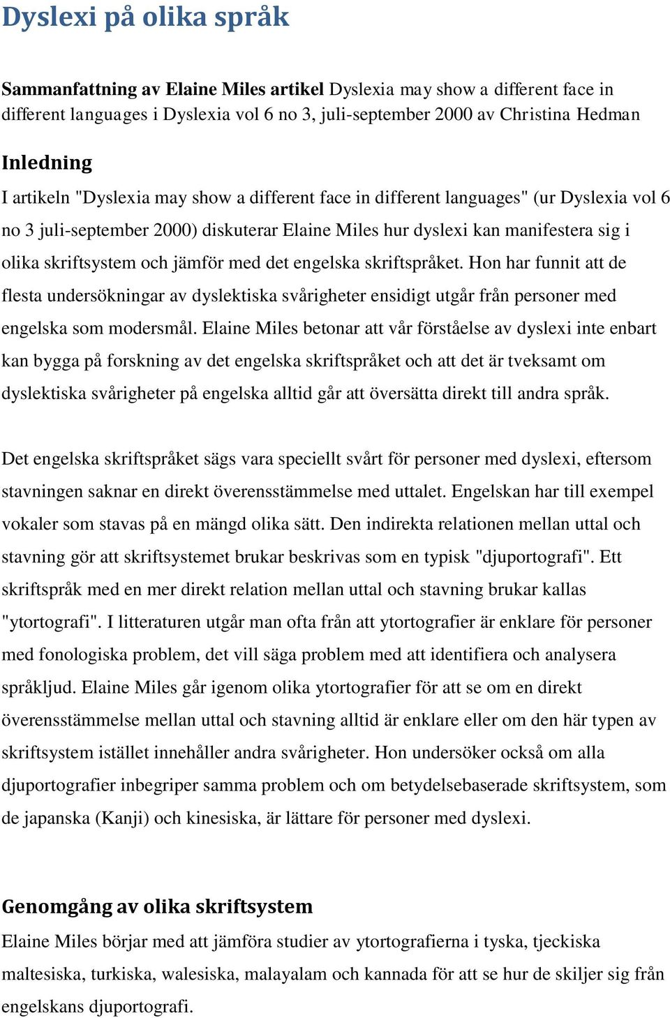 jämför med det engelska skriftspråket. Hon har funnit att de flesta undersökningar av dyslektiska svårigheter ensidigt utgår från personer med engelska som modersmål.