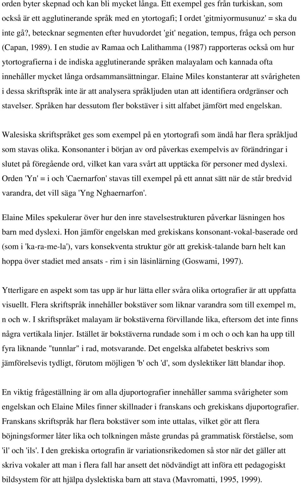 I en studie av Ramaa och Lalithamma (1987) rapporteras också om hur ytortografierna i de indiska agglutinerande språken malayalam och kannada ofta innehåller mycket långa ordsammansättningar.