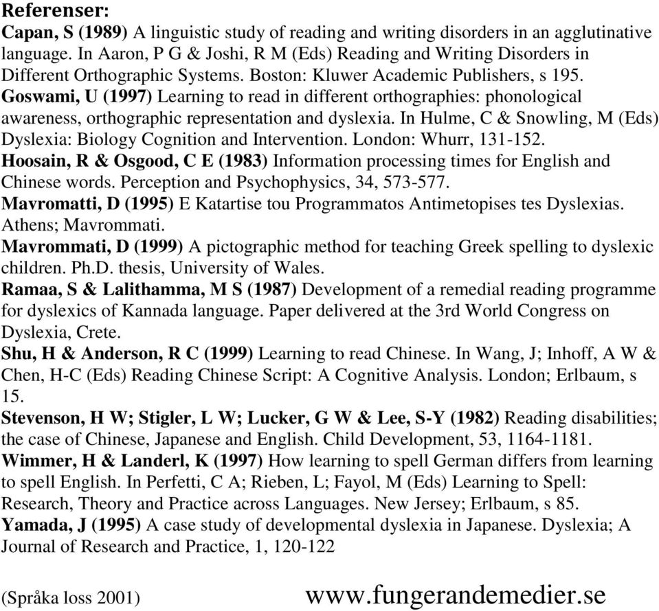 Goswami, U (1997) Learning to read in different orthographies: phonological awareness, orthographic representation and dyslexia.