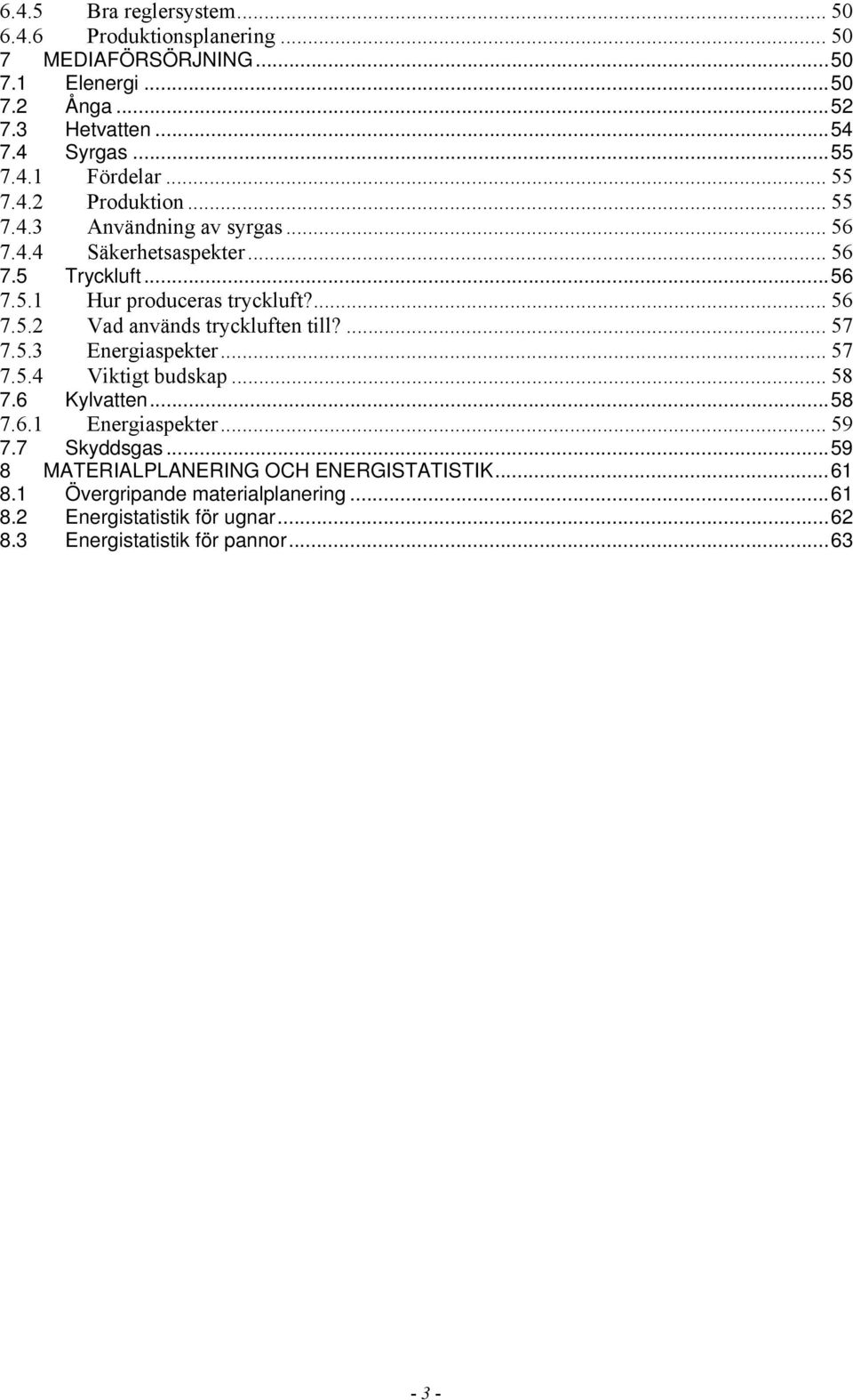 ... 57 7.5.3 Energiaspekter... 57 7.5.4 Viktigt budskap... 58 7.6 Kylvatten...58 7.6.1 Energiaspekter... 59 7.7 Skyddsgas.