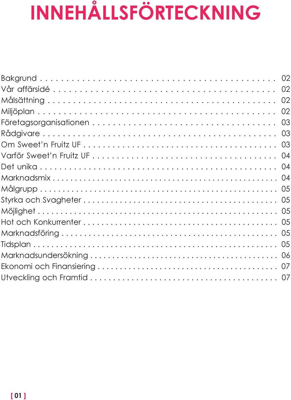 ....................................... 03 Varför Sweet n Fruitz UF...................................... 04 Det unika................................................. 04 Marknadsmix................................................... 04 Målgrupp.