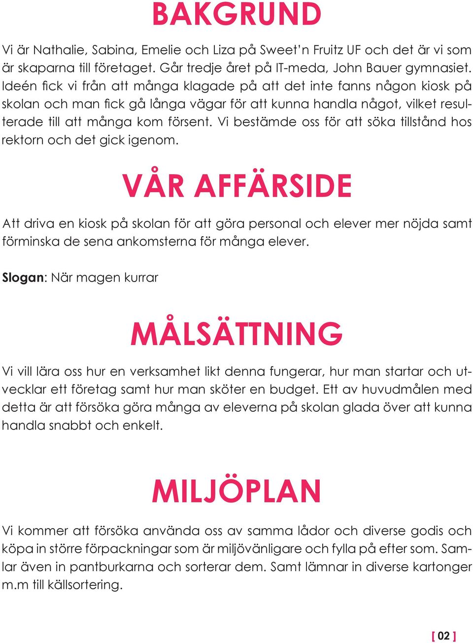 Vi bestämde oss för att söka tillstånd hos rektorn och det gick igenom.