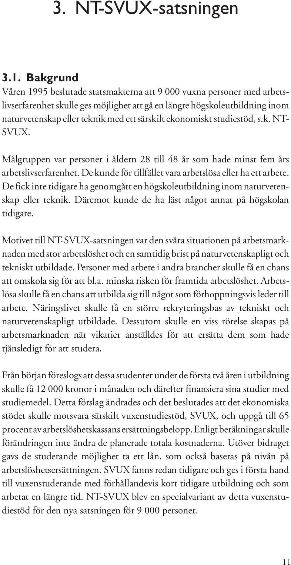 särskilt ekonomiskt studiestöd, s.k. NT- SVUX. Målgruppen var personer i åldern 28 till 48 år som hade minst fem års arbetslivserfarenhet. De kunde för tillfället vara arbetslösa eller ha ett arbete.