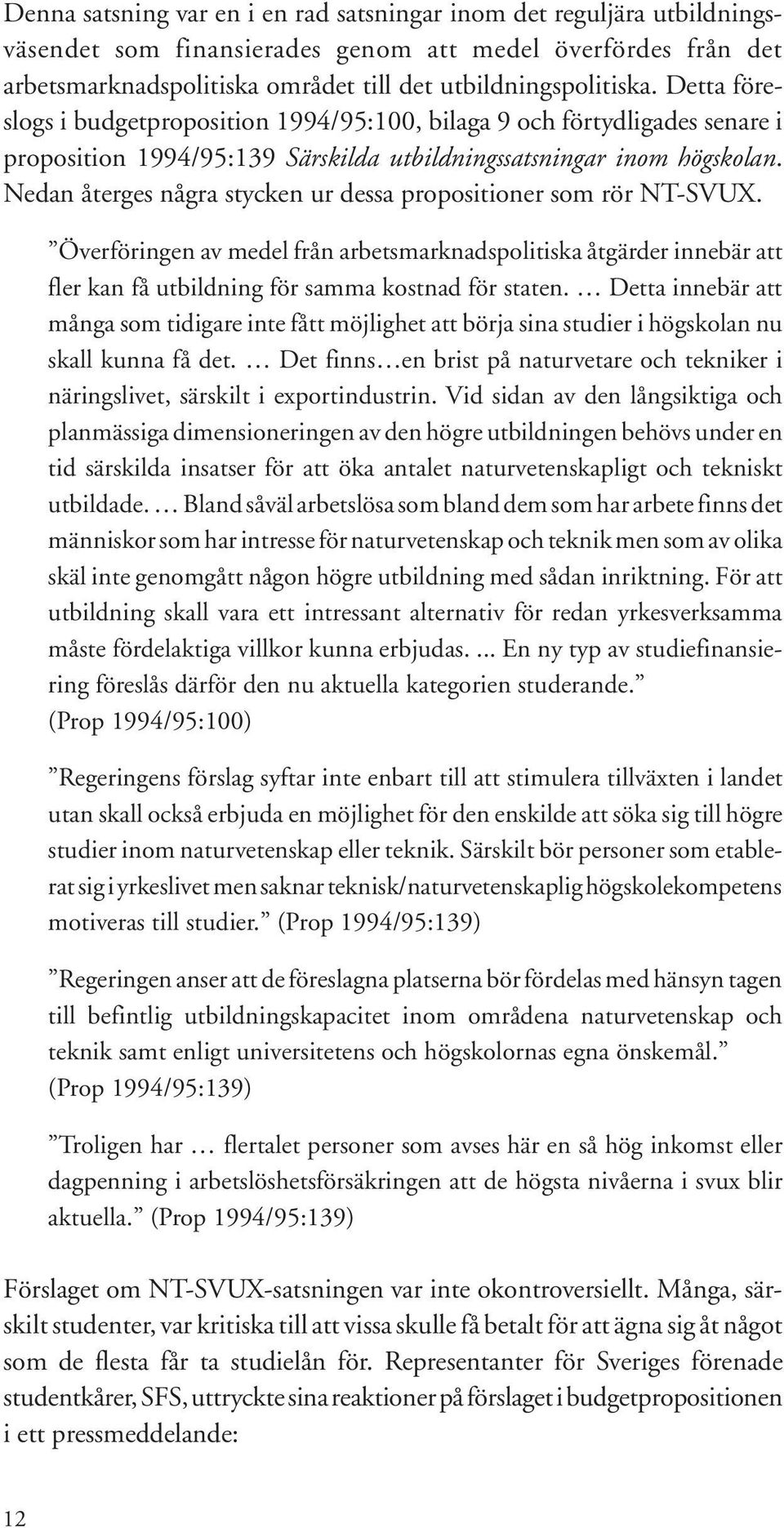 Nedan återges några stycken ur dessa propositioner som rör NT-SVUX. Överföringen av medel från arbetsmarknadspolitiska åtgärder innebär att fler kan få utbildning för samma kostnad för staten.