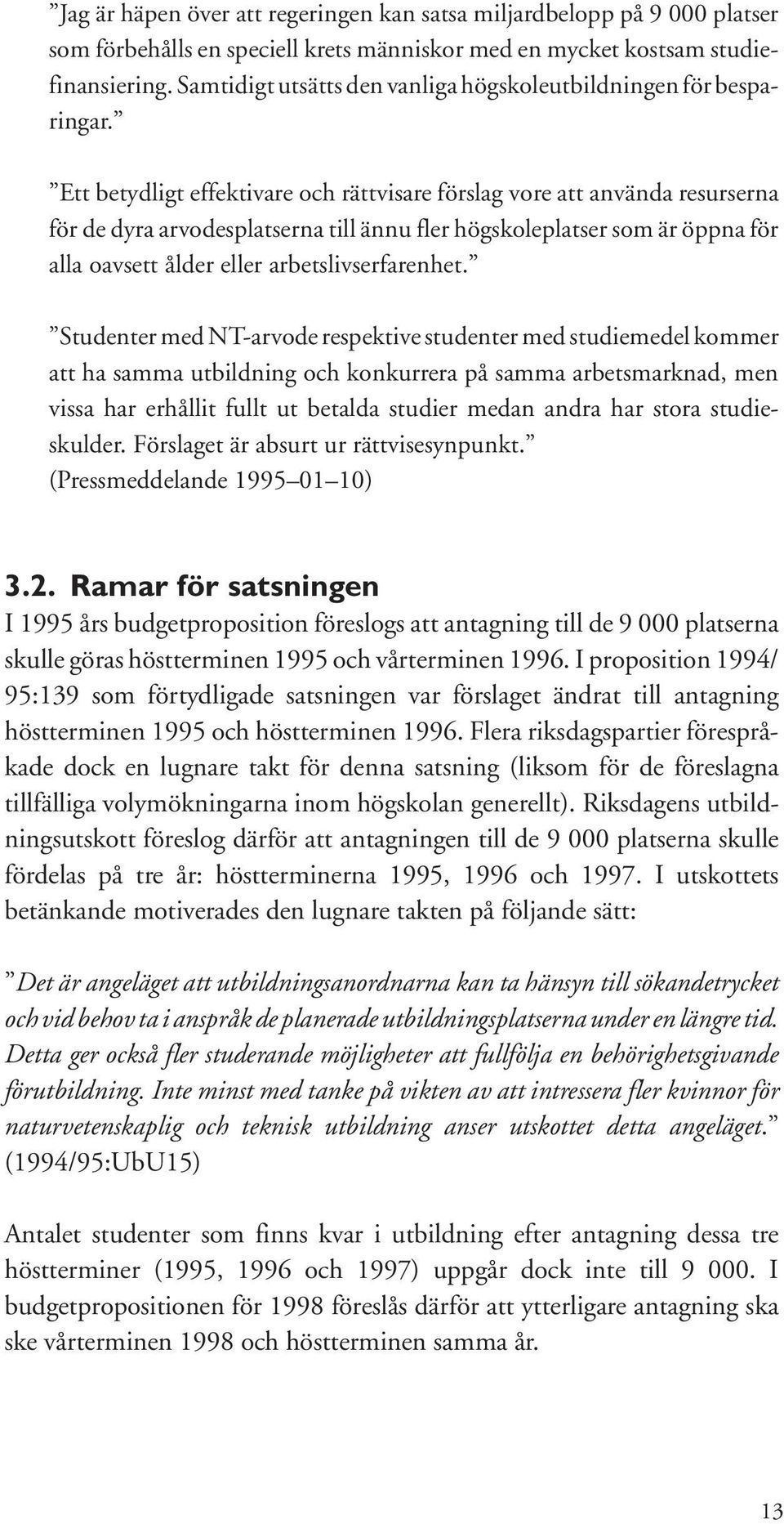 Ett betydligt effektivare och rättvisare förslag vore att använda resurserna för de dyra arvodesplatserna till ännu fler högskoleplatser som är öppna för alla oavsett ålder eller arbetslivserfarenhet.