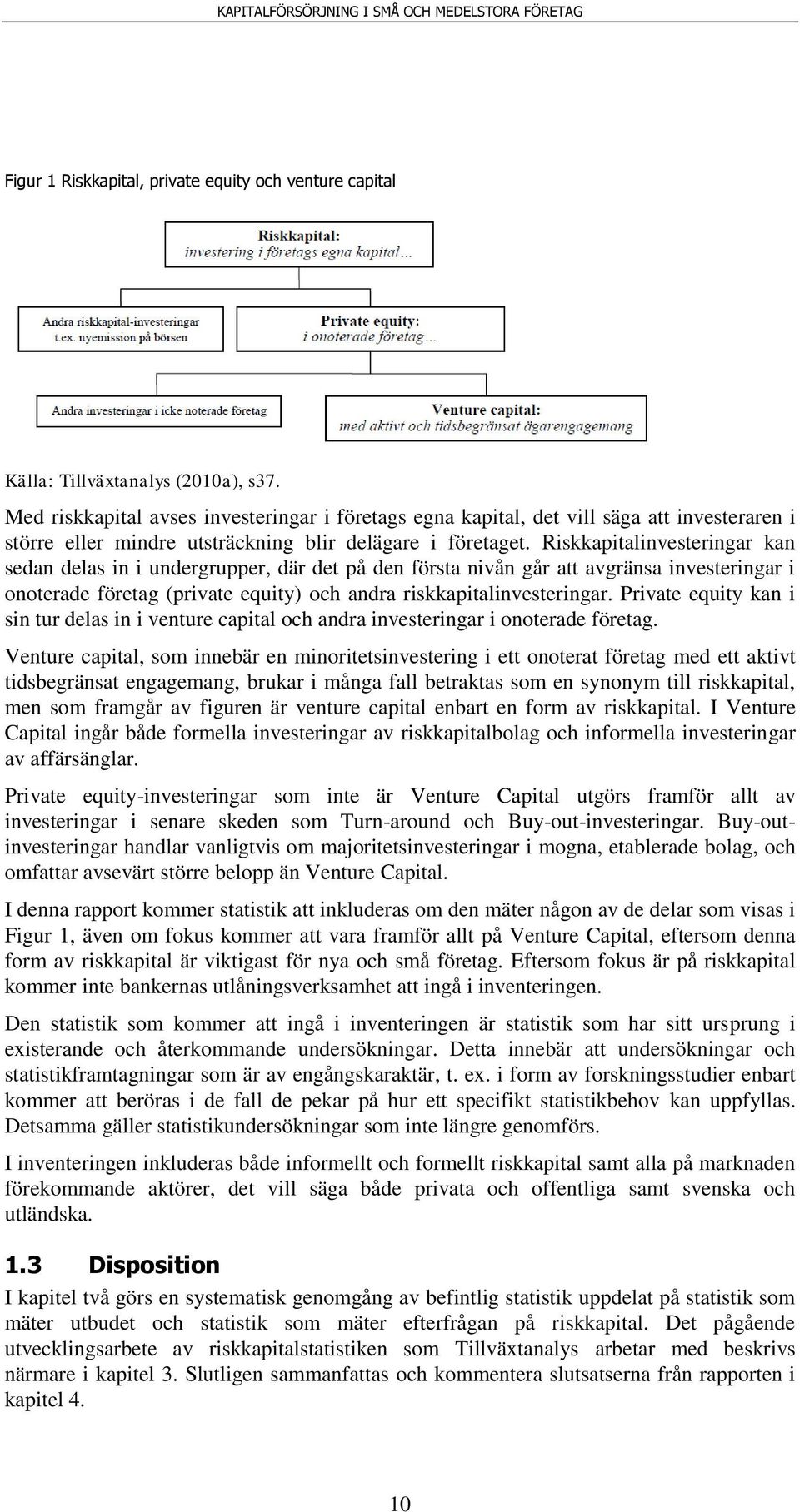 Riskkapitalinvesteringar kan sedan delas in i undergrupper, där det på den första nivån går att avgränsa investeringar i onoterade företag (private equity) och andra riskkapitalinvesteringar.