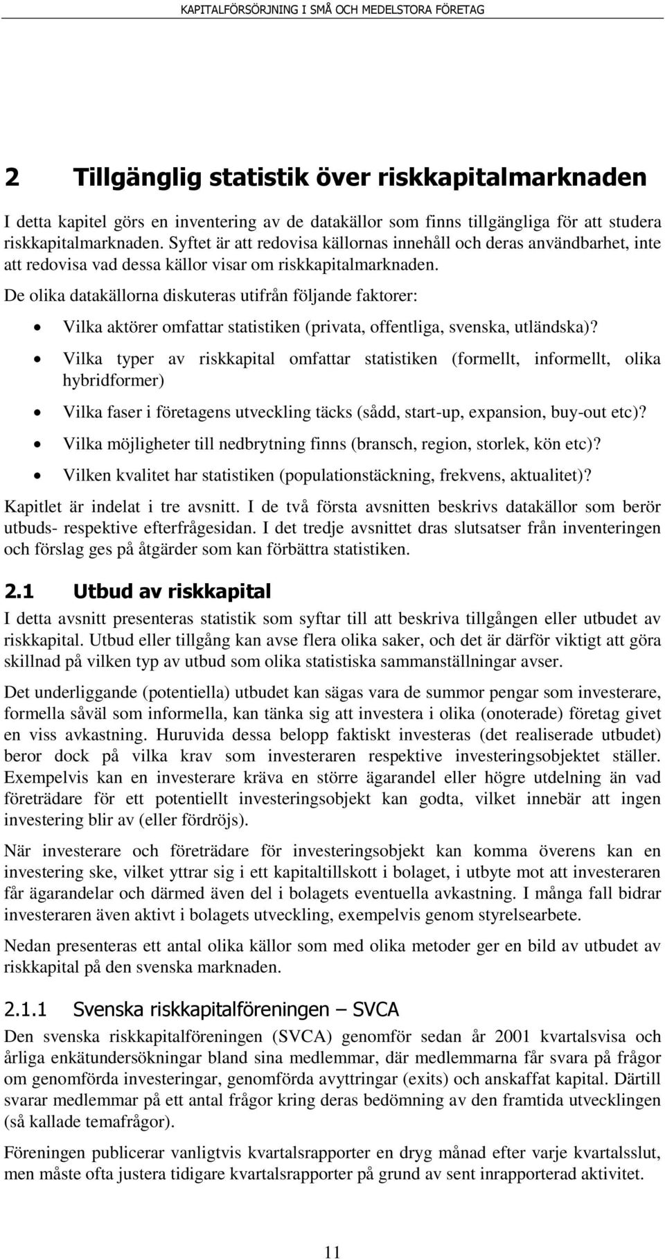 De olika datakällorna diskuteras utifrån följande faktorer: Vilka aktörer omfattar statistiken (privata, offentliga, svenska, utländska)?