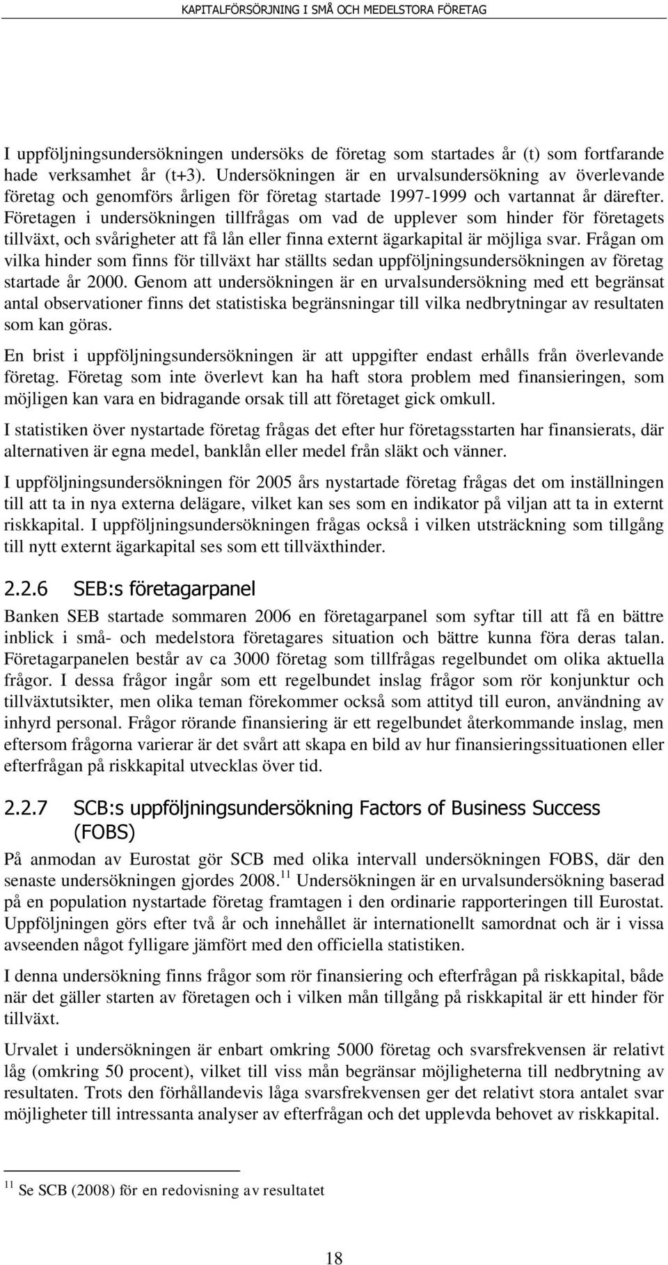 Företagen i undersökningen tillfrågas om vad de upplever som hinder för företagets tillväxt, och svårigheter att få lån eller finna externt ägarkapital är möjliga svar.