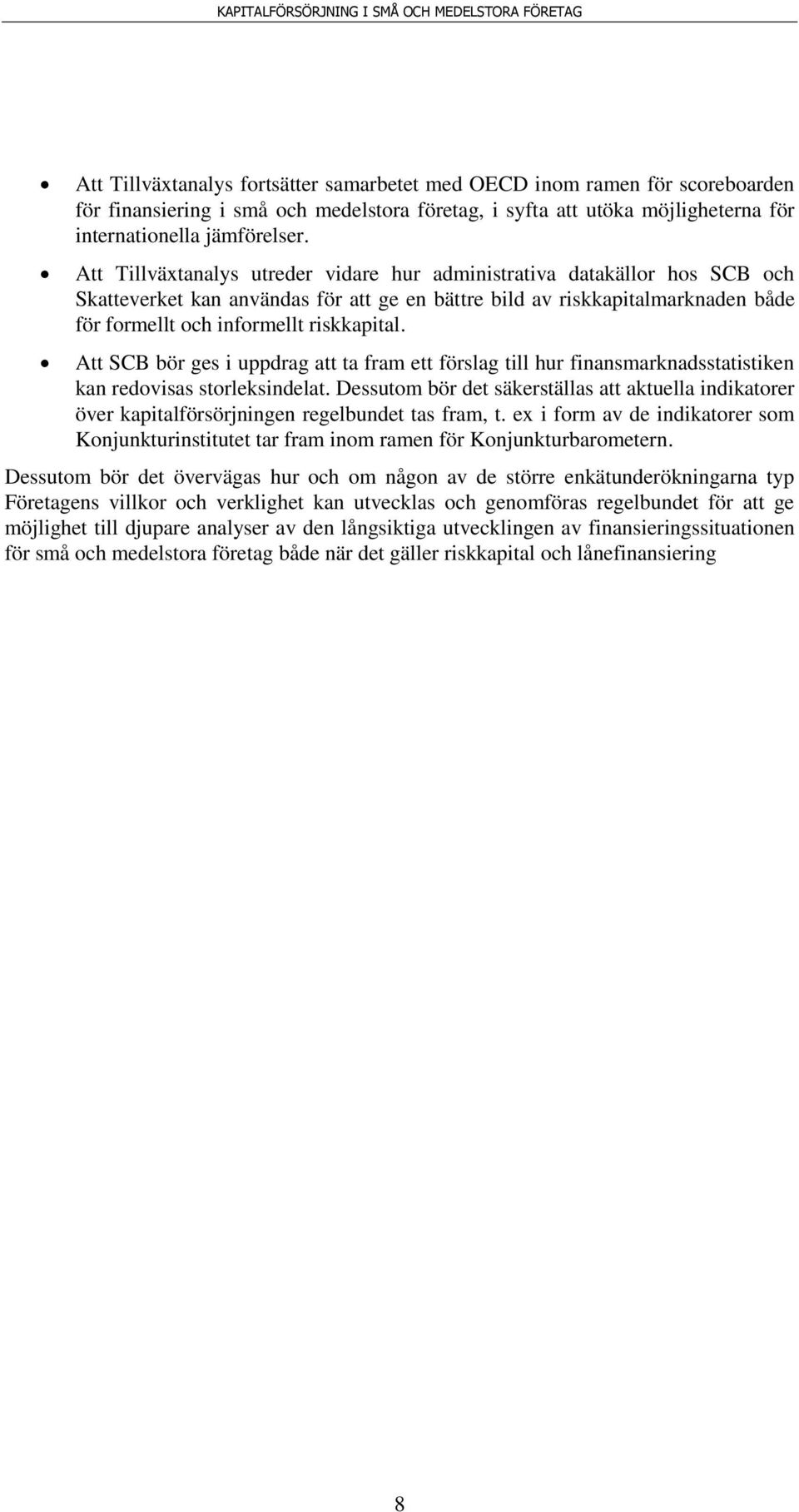 Att SCB bör ges i uppdrag att ta fram ett förslag till hur finansmarknadsstatistiken kan redovisas storleksindelat.