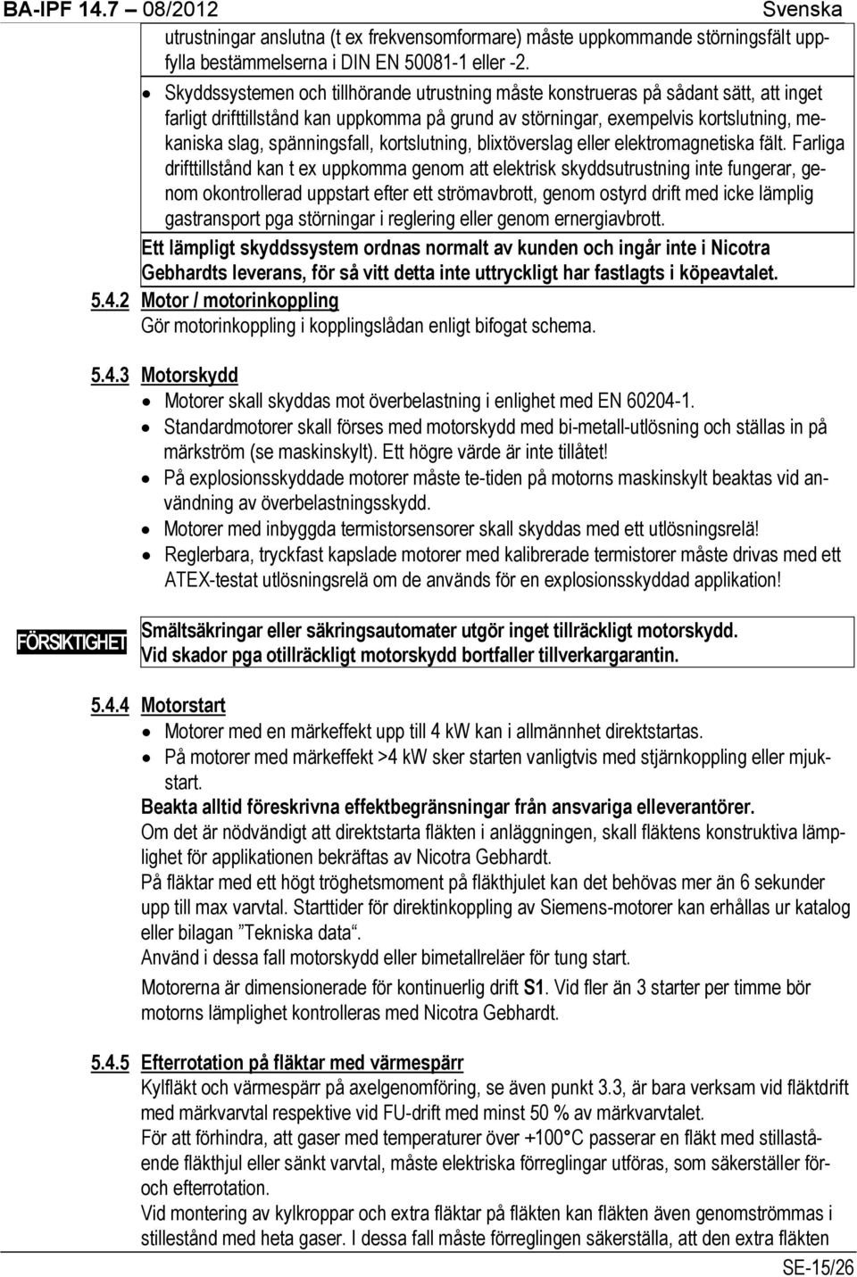 spänningsfall, kortslutning, blixtöverslag eller elektromagnetiska fält.