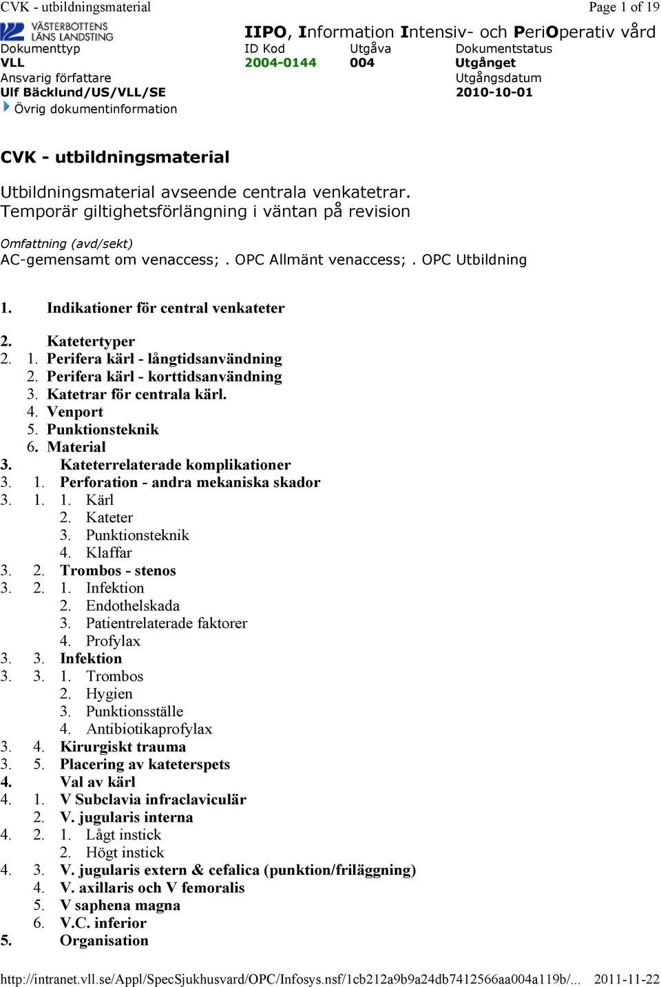 OPC Utbildning 1. Indikationer för central venkateter Katetertyper 1. Perifera kärl - långtidsanvändning Perifera kärl - korttidsanvändning Katetrar för centrala kärl. Venport 5. Punktionsteknik 6.